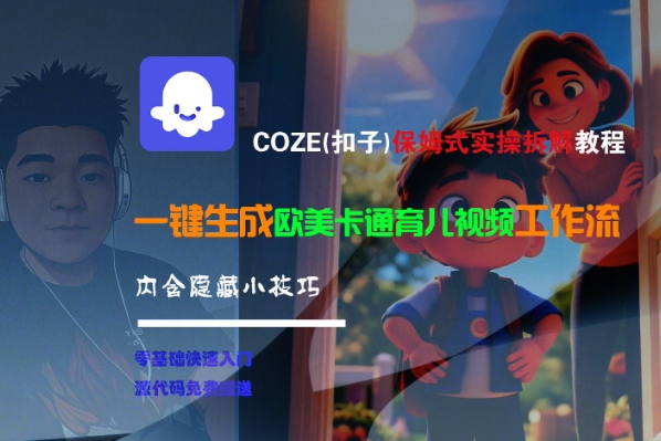 COZE(扣子)保姆式实操拆解教程，一键生成欧美卡通有儿视频工作流，内含隐藏小技巧-人人创业优云网，国内各种创业项目下载网站