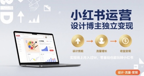 小红书运营设计博主独立变现，实现线上月入过W，零基础也能玩转小红书-人人创业优云网，国内各种创业项目下载网站