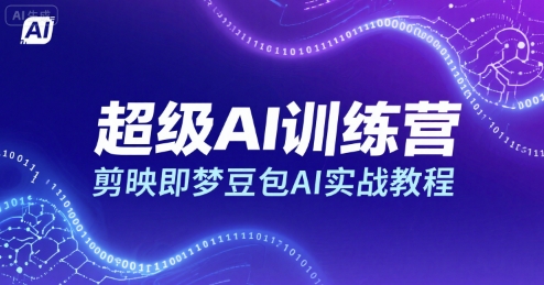 超级AI训练营，剪映即梦豆包AI实战教程-人人创业优云网，国内各种创业项目下载网站