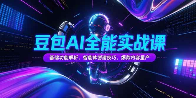 （15364期）豆包AI全能实战课，基础功能解析，智能体创建技巧，爆款内容量产-人人创业优云网，国内各种创业项目下载网站